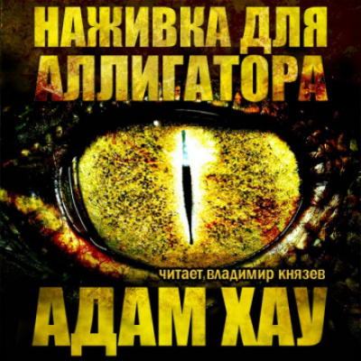 Наживка для аллигатора - Адам Хау - Слушаем Лучшие Аудиокниги в Онлайн Библиотеке Бесплатно