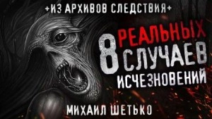 8 реальных случаев исчезновения людей - Михаил Шетько - Слушаем Лучшие Аудиокниги в Онлайн Библиотеке Бесплатно