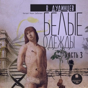 Белые одежды. Книга 3 - Владимир Дудинцев - Слушаем Лучшие Аудиокниги в Онлайн Библиотеке Бесплатно