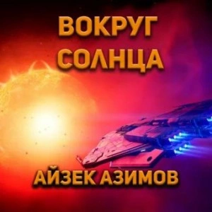 Вокруг Солнца - Айзек Азимов - Слушаем Лучшие Аудиокниги в Онлайн Библиотеке Бесплатно