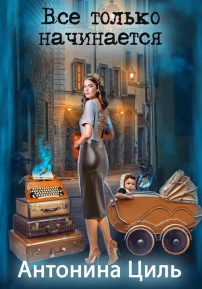 Все только начинается - Антонина Циль - Слушаем Лучшие Аудиокниги в Онлайн Библиотеке Бесплатно