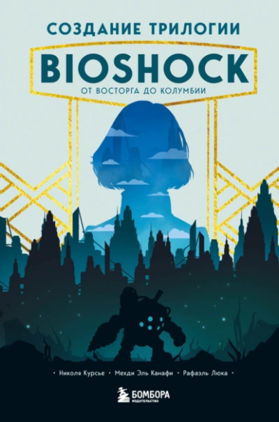 Создание трилогии BioShock. От Восторга до Колумбии - Николя Курсье, Канафи Эль, Рафаэль Люка - Слушаем Лучшие Аудиокниги в Онлайн Библиотеке Бесплатно