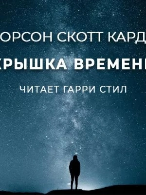 Крышка времени - Орсон Скотт Кард - Слушаем Лучшие Аудиокниги в Онлайн Библиотеке Бесплатно