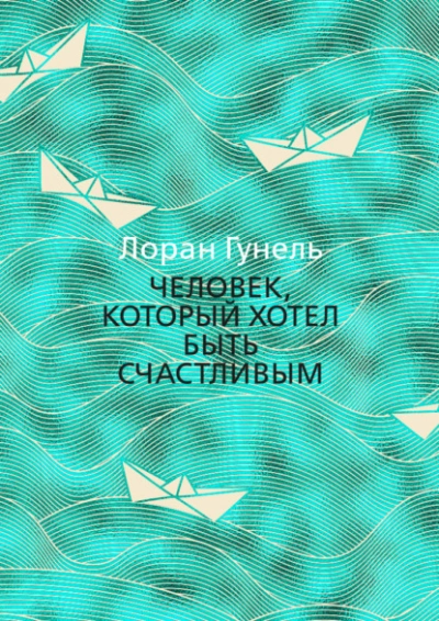 Человек, который хотел быть счастливым - Лоран Гунель - Слушаем Лучшие Аудиокниги в Онлайн Библиотеке Бесплатно