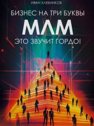 Бизнес на ТРИ буквы. МЛМ – это звучит гордо! Как создать бизнес-актив на 1 000 000 $ - Иван Хлебников - Слушаем Лучшие Аудиокниги в Онлайн Библиотеке Бесплатно