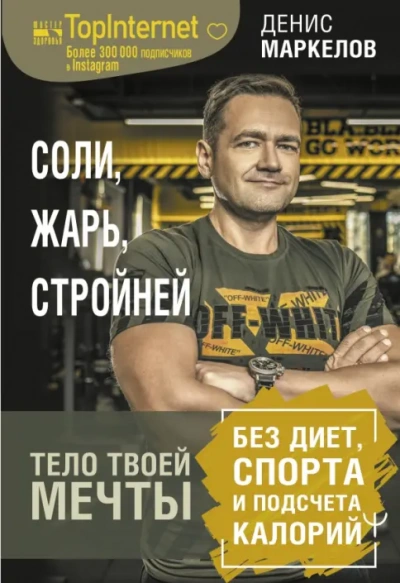 Соли, жарь, стройней. Тело твоей мечты без диет, спорта и подсчета калорий - Денис Маркелов - Слушаем Лучшие Аудиокниги в Онлайн Библиотеке Бесплатно