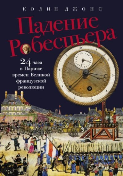 Падение Робеспьера: 24 часа в Париже времен Великой французской революции  - Колин Джонс - Слушаем Лучшие Аудиокниги в Онлайн Библиотеке Бесплатно