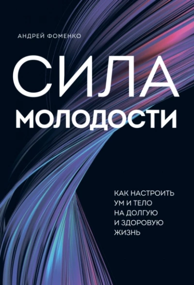 Сила молодости. Как настроить ум и тело на долгую и здоровую жизнь - Андрей Фоменко - Слушаем Лучшие Аудиокниги в Онлайн Библиотеке Бесплатно