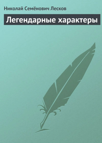 Легендарные характеры - Николай Лесков - Слушаем Лучшие Аудиокниги в Онлайн Библиотеке Бесплатно