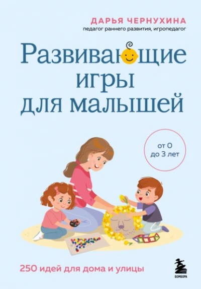 Развивающие игры для малышей. 250 идей для дома и улицы - Дарья Чернухина - Слушаем Лучшие Аудиокниги в Онлайн Библиотеке Бесплатно