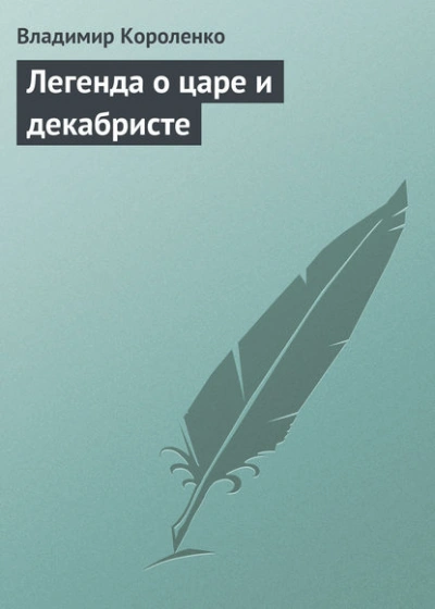 Легенда о царе и декабристе - Владимир Короленко - Слушаем Лучшие Аудиокниги в Онлайн Библиотеке Бесплатно
