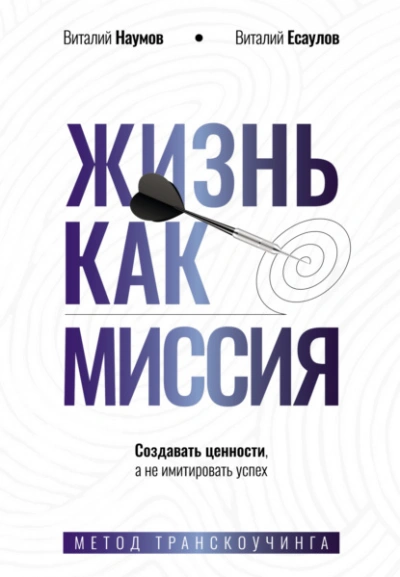 Жизнь как миссия. Cоздавать ценности, а не имитировать успех - Виталий Наумов, Виталий Есаулов - Слушаем Лучшие Аудиокниги в Онлайн Библиотеке Бесплатно