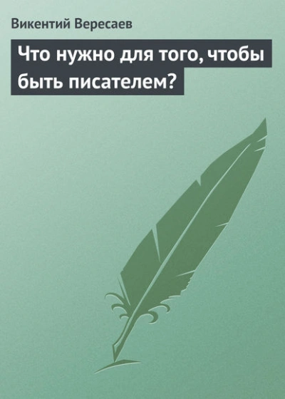 Что нужно для того, чтобы быть писателем? - Викентий Вересаев - Слушаем Лучшие Аудиокниги в Онлайн Библиотеке Бесплатно
