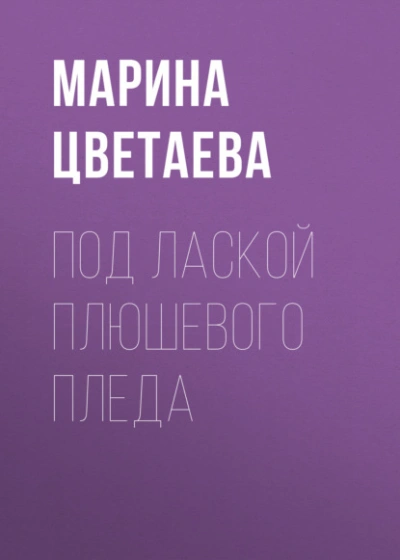 Под лаской плюшевого пледа - Марина Цветаева - Слушаем Лучшие Аудиокниги в Онлайн Библиотеке Бесплатно