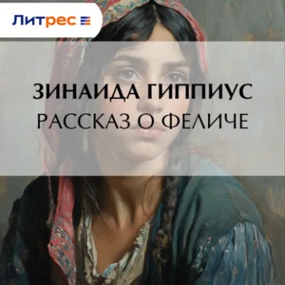 Рассказ о Феличе - Зинаида Гиппиус - Слушаем Лучшие Аудиокниги в Онлайн Библиотеке Бесплатно