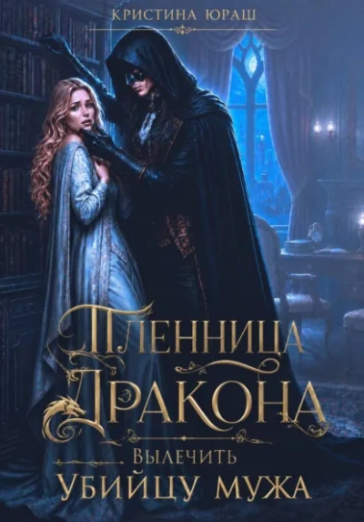 Пленница дракона. Вылечить убийцу мужа - Кристина Юраш - Слушаем Лучшие Аудиокниги в Онлайн Библиотеке Бесплатно