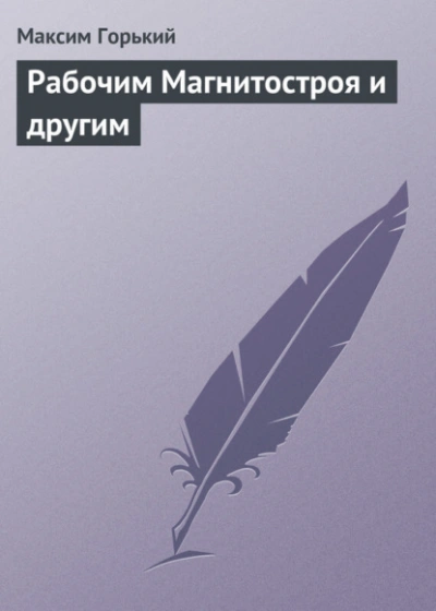Рабочим Магнитостроя и другим - Горький Максим - Слушаем Лучшие Аудиокниги в Онлайн Библиотеке Бесплатно