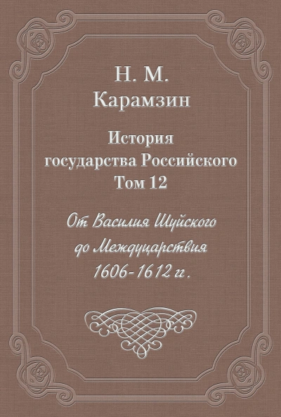 История государства Российского. Том 12. От Василия Шуйского до Междуцарствия. 1606-1612 гг. - Карамзин Николай - Слушаем Лучшие Аудиокниги в Онлайн Библиотеке Бесплатно